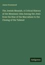 James Drummond: The Jewish Messiah. A Critical History of the Messianic Idea Among the Jews from the Rise of the Maccabees to the Closing of the Talmud, Buch