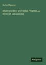 Herbert Spencer: Illustrations of Universal Progress. A Series of Discussions, Buch