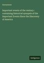 Anonymous: Important events of the century : containing historical synopsis of the Important Events Since the Discovery of America, Buch