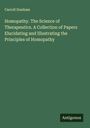 Carroll Dunham: Homopathy. The Science of Therapeutics. A Collection of Papers Elucidating and Illustrating the Principles of Homopathy, Buch