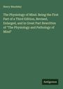 Henry Maudsley: The Physiology of Mind. Being the First Part of a Third Edition, Revised, Enlarged, and in Great Part Rewritten of "The Physiology and Pathology of Mind", Buch