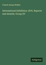 Francis Amasa Walker: International Exhibition 1876. Reports and Awards. Group XV, Buch