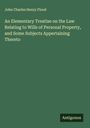 John Charles Henry Flood: An Elementary Treatise on the Law Relating to Wills of Personal Property, and Some Subjects Appertaining Thereto, Buch