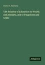 Dexter A. Hawkins: The Relation of Education to Wealth and Morality, and to Pauperism and Crime, Buch