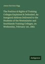 James Harrison Rigg: The Position & Rights of Training Colleges Explained & Defended. An Inaugural Address Delivered to the Students of the Westminster and Southlands Training Colleges, on Wednesday, February 1st, 1882, Buch