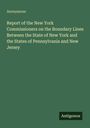 Anonymous: Report of the New York Commissioners on the Boundary Lines Between the State of New York and the States of Pennsylvania and New Jersey, Buch