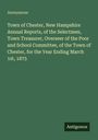 Anonymous: Town of Chester, New Hampshire Annual Reports, of the Selectmen, Town Treasurer, Overseer of the Poor and School Committee, of the Town of Chester, for the Year Ending March 1st, 1875, Buch