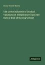 Henry Newell Martin: The Direct Influence of Gradual Variations of Temperature Upon the Rate of Beat of the Dog's Heart, Buch