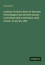Titel: "Christian Woman's Board of Missions. Proceedings of the Eleventh Annual Convention, Cleveland, Ohio, 1885."