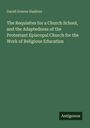 David Greene Haskins: The Requisites for a Church School, and the Adaptedness of the Protestant Episcopal Church for the Work of Religious Education, Buch