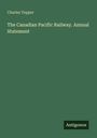 Charles Tupper: The Canadian Pacific Railway. Annual Statement, Buch