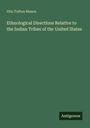 Otis Tufton Mason: Ethnological Directions Relative to the Indian Tribes of the United States, Buch