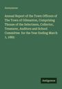 Anonymous: Annual Report of the Town Officers of The Town of Gilmanton, Comprising Thouse of the Selectmen, Collector, Treasurer, Auditors and School Committee for the Year Ending March 1, 1882, Buch