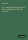 Titel: "The Uselessness of Vivisection Upon Animals as a Method of Scientific Research" von Anonymous. Grün mit "Antigonos"-Logo.
