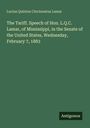 Lucius Quintus Cincinnatus Lamar: The Tariff. Speech of Hon. L.Q.C. Lamar, of Mississippi, in the Senate of the United States, Wednesday, February 7, 1883, Buch