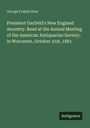 George Frisbie Hoar: President Garfield's New England Ancestry. Read at the Annual Meeting of the American Antiquarian Society, in Worcester, October 21st, 1881, Buch