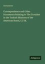 Anonymous: Correspondence and Other Documents Relating to The Troubles in the Turkish Missions of the American Board, C.F.M., Buch
