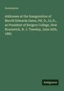Anonymous: Addresses at the Inauguration of Merrill Edwards Gates, PH. D., LL.D., as President of Rutgers College, New Brunswick, N. J. Tuesday, June 20th, 1882, Buch