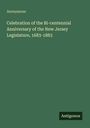 Anonymous: Celebration of the Bi-centennial Anniversary of the New Jersey Legislature, 1683-1883, Buch