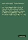 Abram Stevens Hewitt: The Great Bridge: The Orations of Hon. Abram S. Hewitt and Rev. Dr. R.S. Storrs Delivered on the Occasion of the Opening of Bridge Between New York and Brooklyn, May 24, 1883, Buch