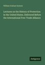 William Graham Sumner: Lectures on the History of Protection in the United States. Delivered Before the International Free-Trade Alliance, Buch