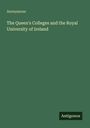 Text: Anonymous. The Queen's Colleges and the Royal University of Ireland. Antigonos. Grüner Hintergrund.
