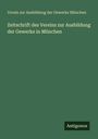 Verein zur Ausbildung der Gewerke München: Zeitschrift des Vereins zur Ausbildung der Gewerke in München, Buch