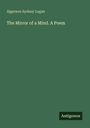 Oben steht "Algernon Sydney Logan". Darunter "The Mirror of a Mind. A Poem". Unten rechts das Wort "Antigonos". Dunkelgrüner Hintergrund.