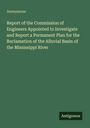 Anonymous: Report of the Commission of Engineers Appointed to Investigate and Report a Permanent Plan for the Reclamation of the Alluvial Basin of the Mississippi River, Buch