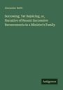 Alexander Beith: Sorrowing, Yet Rejoicing, or, Narrative of Recent Successive Bereavements in a Minister's Family, Buch