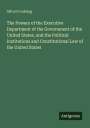 Alfred Conkling: The Powers of the Executive Department of the Government of the United States, and the Political Institutions and Constitutional Law of the United States, Buch