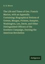 H. N. Moore: The Life and Times of Gen. Francis Marion, with an Appendix. Containing: Biographical Notices of Greene, Morgan, Pickens, Sumpter, Washington, Lee, Davie, and Other Distinguished Officers of the Southern Campaign, Durning the American Revolution, Buch