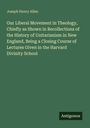 Joseph Henry Allen: Our Liberal Movement in Theology, Chiefly as Shown in Recollections of the History of Unitarianism in New England, Being a Closing Course of Lectures Given in the Harvard Divinity School, Buch