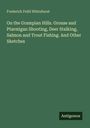 Frederick Feild Whitehurst: On the Grampian Hills. Grouse and Ptarmigan Shooting, Deer Stalking, Salmon and Trout Fishing. And Other Sketches, Buch