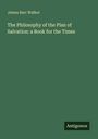James Barr Walker: The Philosophy of the Plan of Salvation: a Book for the Times, Buch
