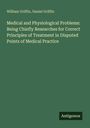 William Griffin: Medical and Physiological Problems: Being Chiefly Researches for Correct Principles of Treatment in Disputed Points of Medical Practice, Buch