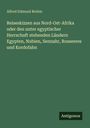 Alfred Edmund Brehm: Reiseskizzen aus Nord-Ost-Afrika oder den unter egyptischer Herrschaft stehenden Ländern Egypten, Nubien, Sennahr, Rosseeres und Kordofahn, Buch