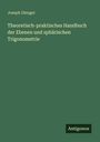 Titel: Theoretisch-praktisches Handbuch der Ebenen und sphärischen Trigonometrie. Autor: Joseph Dienger. Verlag: Antigonos.