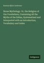 Rasmus Björn Anderson: Norse Mythology. Or, the Religion of Our Forefathers, Containing All the Myths of the Eddas, Systematized and Interpreted with an Introduction, Vocabulary and Index, Buch