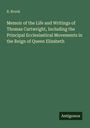 B. Brook: Memoir of the Life and Writings of Thomas Cartwright, Including the Principal Ecclesiastical Movements in the Reign of Queen Elizabeth, Buch
