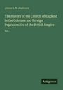 "James S. M. Anderson, The History of the Church of England in the Colonies and Foreign Dependencies of the British Empire, Vol. I." Grün.
