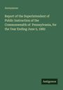 "Report of the Superintendent of Public Instruction of the Commonwealth of Pennsylvania, for the Year Ending June 5, 1882." Oben links "Anonymous". Unten rechts steht "Antigonos".