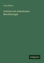 "Franz Bittner: Lehrbuch der katholischen Moraltheologie" steht in heller Schrift auf grünem Hintergrund. Unten "Antigonos".