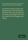 George Scharf: The Book of Common Prayer, and Administration of the Sacraments, and Other Rites and Ceremonies of the Church, According to the Use of the United Church of England and Ireland, Buch