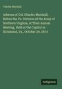 Charles Marshall: Address of Col. Charles Marshall, Before the Va. Division of the Army of Northern Virginia, at Their Annual Meeting, Held at the Capitol in Richmond, Va., October 29, 1874, Buch
