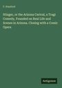 F. Stanford: Stinger, or the Arizona Carival, a Tragi Comedy, Founded on Real Life and Scenes in Arizona. Closing with a Comic Opera, Buch