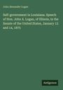 John Alexander Logan: Self-government in Louisiana. Speech of Hon. John A. Logan, of Illinois, in the Senate of the United States, January 13 and 14, 1875, Buch