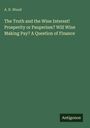 A. D. Wood: The Truth and the Wine Interest! Prosperity or Pauperism? Will Wine Making Pay? A Question of Finance, Buch