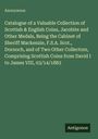 Anonymous: Catalogue of a Valuable Collection of Scottish & English Coins, Jacobite and Other Medals, Being the Cabinet of Sheriff Mackenzie, F.S.A. Scot., Dornoch, and of Two Other Collectors, Comprising Scottish Coins from David I to James VIII, 03/14/1883, Buch