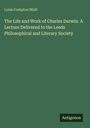 Louis Compton Miall: The Life and Work of Charles Darwin. A Lecture Delivered to the Leeds Philosophical and Literary Society, Buch
